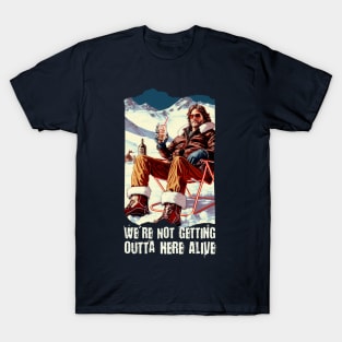 We are not getting outta here alive T-Shirt